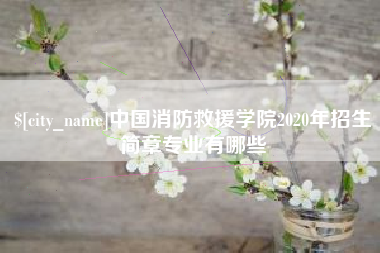 赵县中国消防救援学院2020年招生简章专业有哪些