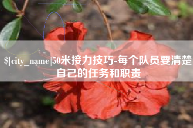 赵县50米接力技巧-每个队员要清楚自己的任务和职责