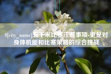 赵县五千米比赛注意事项-更是对身体机能和比赛策略的综合挑战