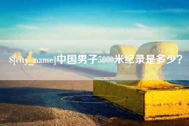 赵县中国男子5000米纪录是多少？