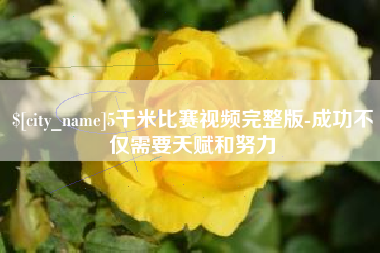 赵县5千米比赛视频完整版-成功不仅需要天赋和努力