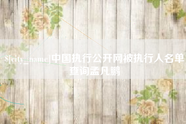 赵县中国执行公开网被执行人名单查询孟凡鹏