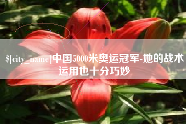 赵县中国5000米奥运冠军-她的战术运用也十分巧妙