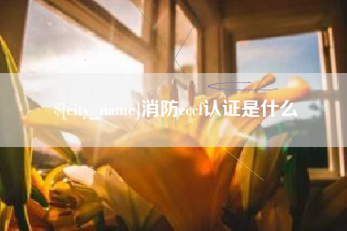 赵县消防cccf认证是什么