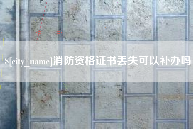 赵县消防资格证书丢失可以补办吗