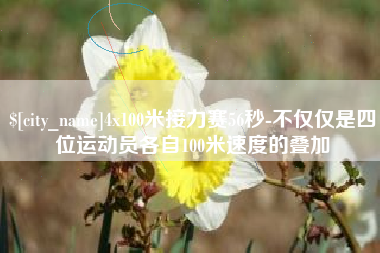 赵县4x100米接力赛56秒-不仅仅是四位运动员各自100米速度的叠加