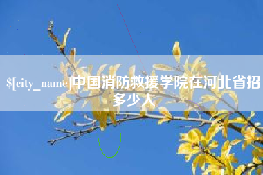 赵县中国消防救援学院在河北省招多少人