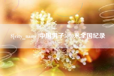 赵县中国男子5000米全国纪录